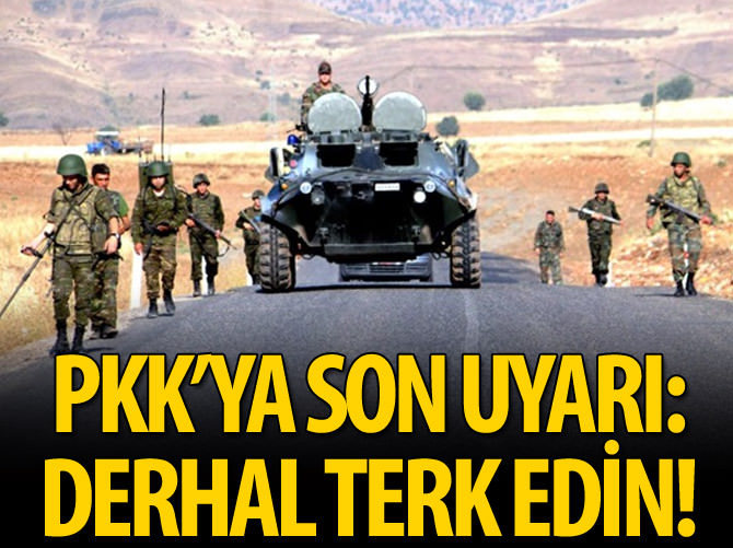 PKK'ya son uyarı quot Derhal terk edin quot